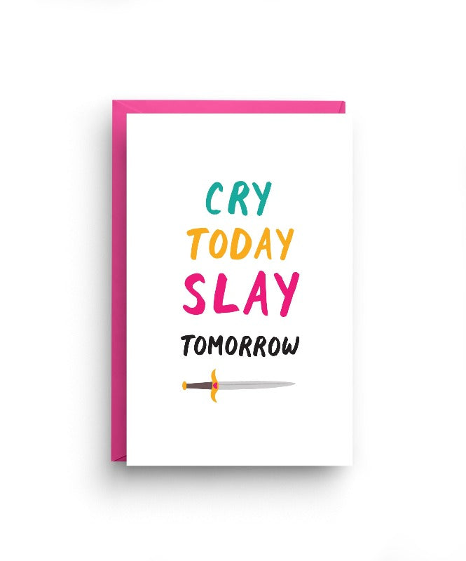 Text from top to bottom: cry today slay tomorrow. Color of text from top to bottom: teal, mustard, dark pink, black. Sword drawing below tomorrow. 